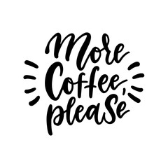 More coffee, please. Black and white hand written coffee poster for your print or digital design cards, advertisement, t-shirts . Modern hand lettering and brush pen calligraphy.