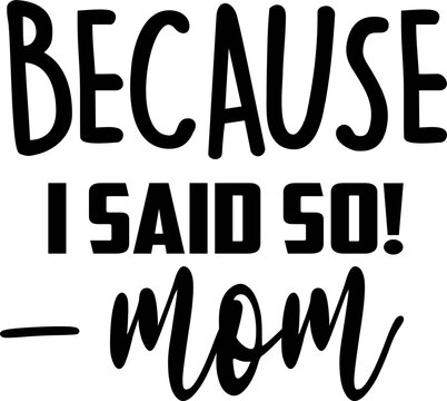 Because I Said So - Mom On The White Background. Vector Illustration