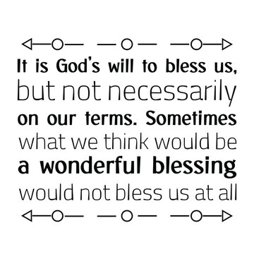  It is God’s will to bless us, but not necessarily on our terms. Sometimes what we think would be a wonderful blessing. Vector Quote
