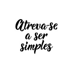Dare to be simple in Portuguese. Lettering. Ink illustration. Modern brush calligraphy.