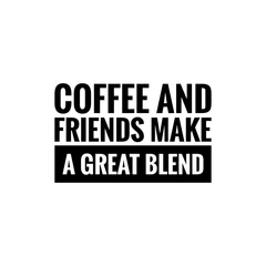 Obraz premium ''Coffee and friends make a great blend'' Lettering