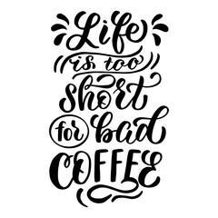 Vector image with inscription - life is too short for bad coffee - on a white background. For the design of postcards, posters, banners, notebook covers, prints for t-shirt, mugs, pillows