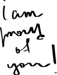 I am proud of you - motivational exclamation. Calligraphic hand written text. Black on white. Vector.