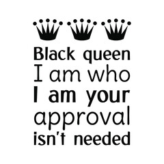 Black queen I am who I am your approval isn't needed. Vector Quote