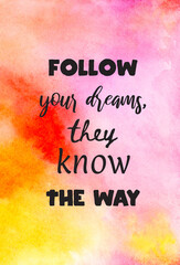Abstract hand painted watercolor background with inspirational quote. Follow your dreams, they know the way.