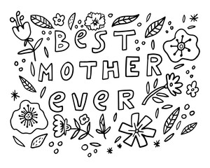 Cute greeting card for Mother's Day. Hand drawn lettering of words BEST MOTHER EVER and confetti, flowers. leaves isolated on white background. Vector illustration. 