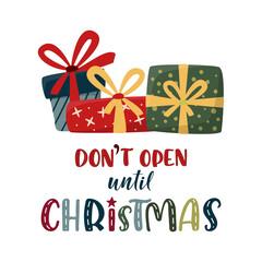 Fototapeta na wymiar Don't open until Christmas lettering sign with xmas gifts. Cute colorful text and gift boxes isolated on white. Xmas and New Year vector sign for winter holiday design, postcard, banner, t-shirt, tag