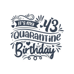 It's my 43rd Quarantine birthday, 43 years birthday design. 43rd birthday celebration on quarantine.