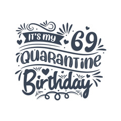It's my 69 Quarantine birthday, 69 years birthday design. 69th birthday celebration on quarantine.