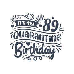 It's my 89 Quarantine birthday, 89 years birthday design. 89th birthday celebration on quarantine.