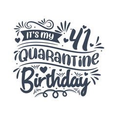 It's my 41st Quarantine birthday, 41 year birthday design. 41st birthday celebration on quarantine.