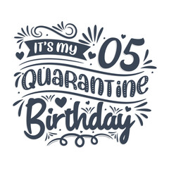 It's my 5 Quarantine birthday, 5 years birthday design. 5th birthday celebration on quarantine.