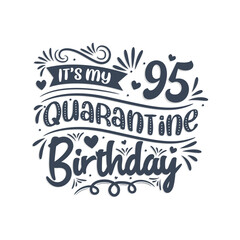 It's my 95 Quarantine birthday, 95 years birthday design. 95th birthday celebration on quarantine.