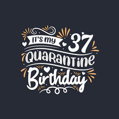 It's my 37 Quarantine birthday, 37th birthday celebration on quarantine.