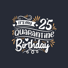 It's my 25 Quarantine birthday, 25th birthday celebration on quarantine.