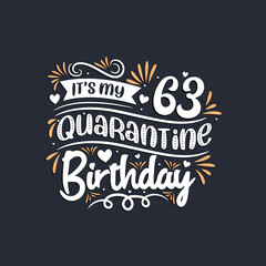 It's my 63 Quarantine birthday, 63rd birthday celebration on quarantine.