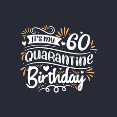 It's my 60 Quarantine birthday, 60th birthday celebration on quarantine.