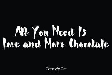 Fototapeta na wymiar All You Need Is Love and More Chocolate Handwriting Typography Text White Color Text On Black Background