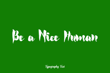 Be a Nice Human Bold Calligraphy White Color Text On Dork Green Background