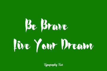 Be Brave Live Your Dream Bold Calligraphy White Color Text On Dork Green Background