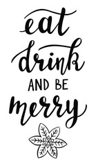 Eat drink and be merry hand lettering. Winter season and Christmas holidays quotes and phrases for cards, banners, posters, mug, scrapbooking, pillow case, phone cases and clothes design. 