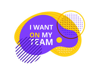 I want on my team badge, label for social media, mobile app, web page, website and advertise. Creative speech bubble. Promo sticker. Cartoon flat vector illustration isolated on white background