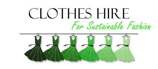 Clothes Hire for sustainable fashion text with green dresses on hanger,  sustainable fashion and zero waste