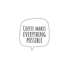 ''Coffee makes everything possible'' Lettering