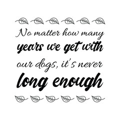  No matter how many years we get with our dogs, it’s never long enough. Vector Quote
