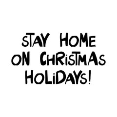 Stay home on Christmas holidays, handwritten lettering isolated on white.