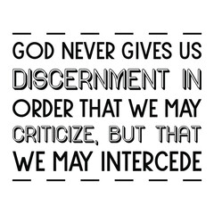  God never gives us discernment in order that we may criticize, but that we may intercede. Vector Quote