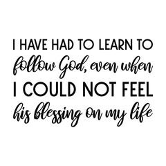  I have had to learn to follow God, even when I could not feel his blessing on my life. Vector Quote