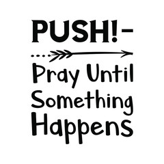  PUSH! – Pray Until Something Happens. Vector Quote