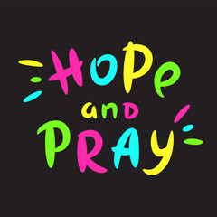 Hope and pray - inspire motivational religious quote. Hand drawn beautiful lettering. Print for inspirational poster, t-shirt, bag, cups, card, flyer, sticker, badge. Cute funny vector writing