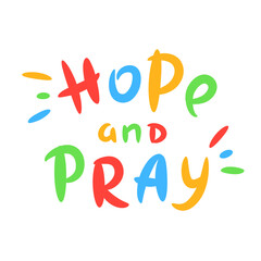 Hope and pray - inspire motivational religious quote. Hand drawn beautiful lettering. Print for inspirational poster, t-shirt, bag, cups, card, flyer, sticker, badge. Cute funny vector writing
