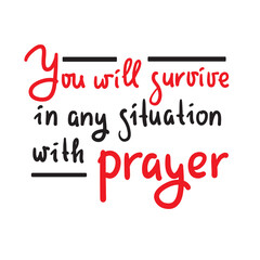 You will survive in any situation with prayer - inspire motivational religious quote. Hand drawn beautiful lettering. Print for inspirational poster, t-shirt, bag, cups, card, flyer, sticker, badge.