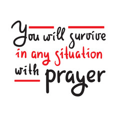 You will survive in any situation with prayer - inspire motivational religious quote. Hand drawn beautiful lettering. Print for inspirational poster, t-shirt, bag, cups, card, flyer, sticker, badge.