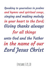 Speaking to yourselves in psalms and hymns and spiritual songs, singing and making melody in your heart to the Lord. Bible verse quote