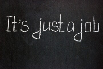 Obraz premium Chalkboard writing It's just a job. Business phrases, lettering