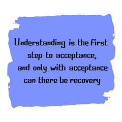 Obraz premium Understanding is the first step to acceptance, and only with acceptance can there be recovery. Vector Quote