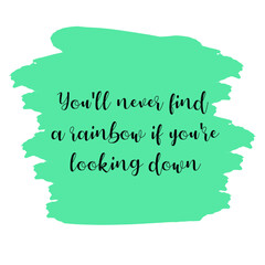  You'll never find a rainbow if you're looking down. Vector Quote