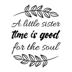  A little sister time is good for the soul. Vector Quote
