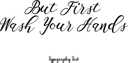 But First Wash Your Hands Cursive Calligraphy Text on White Background