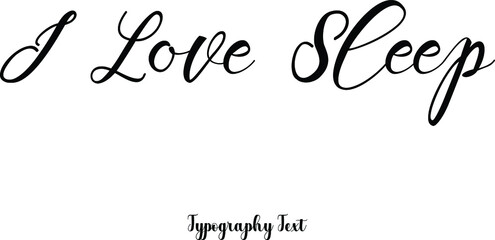 I Love Sleep Cursive Calligraphy Black Color Text On White Background
