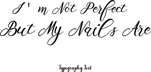 I'm Not Perfect But My Nails Are Cursive Calligraphy Black Color Text On White Background