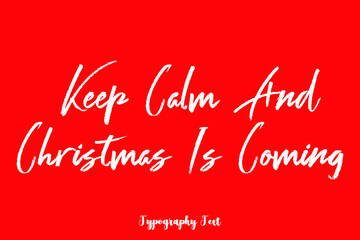 Keep Calm And Christmas Is Coming  Cursive Handwritten Text On Red Background