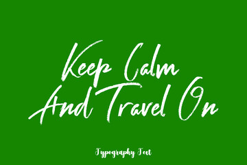 Keep Calm and Travel On Handwritten Typography Phrase on Green Background
