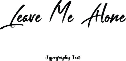Leave Me Alone Brush Typography Phrase