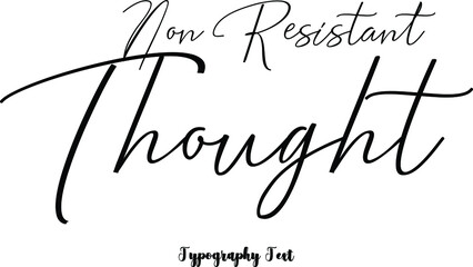 Non Resistant Thought Cursive Calligraphy Black Color Text On White Background