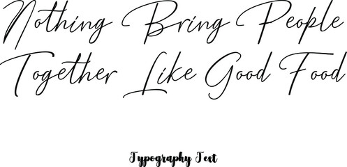 Nothing Bring People Together Like Good Food Cursive Calligraphy Black Color Text On White Background